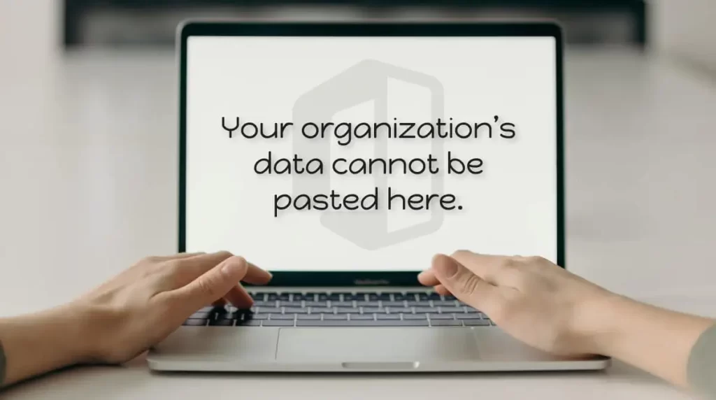 Your Organization’s Data Cannot Be Pasted Here