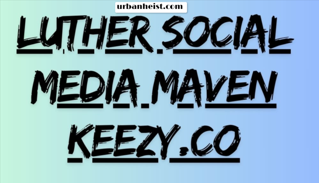 Luther Social Media Maven Keezy.Co